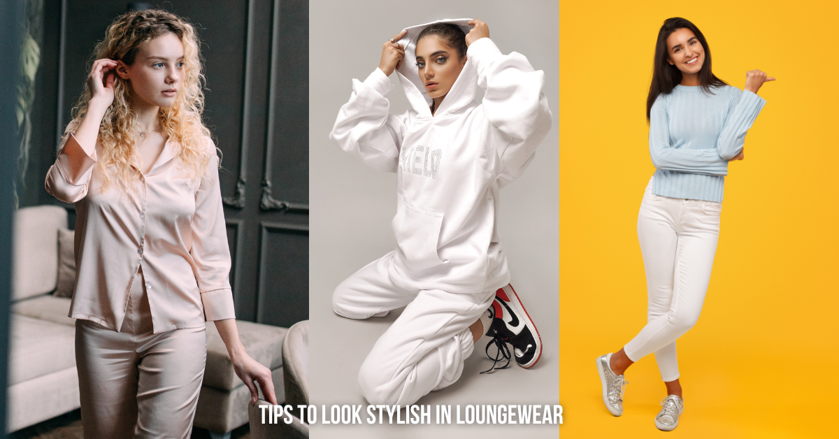 Tips to Look Stylish in Loungewear