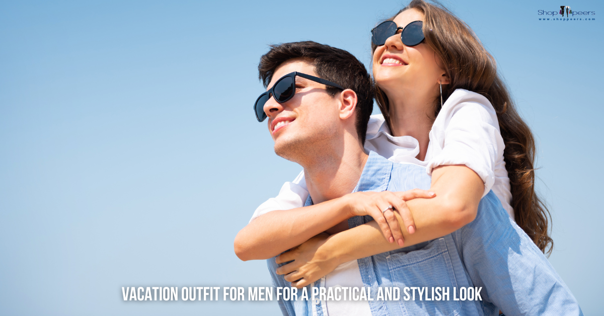 Vacation Outfit for Men For a Practical and Stylish Look