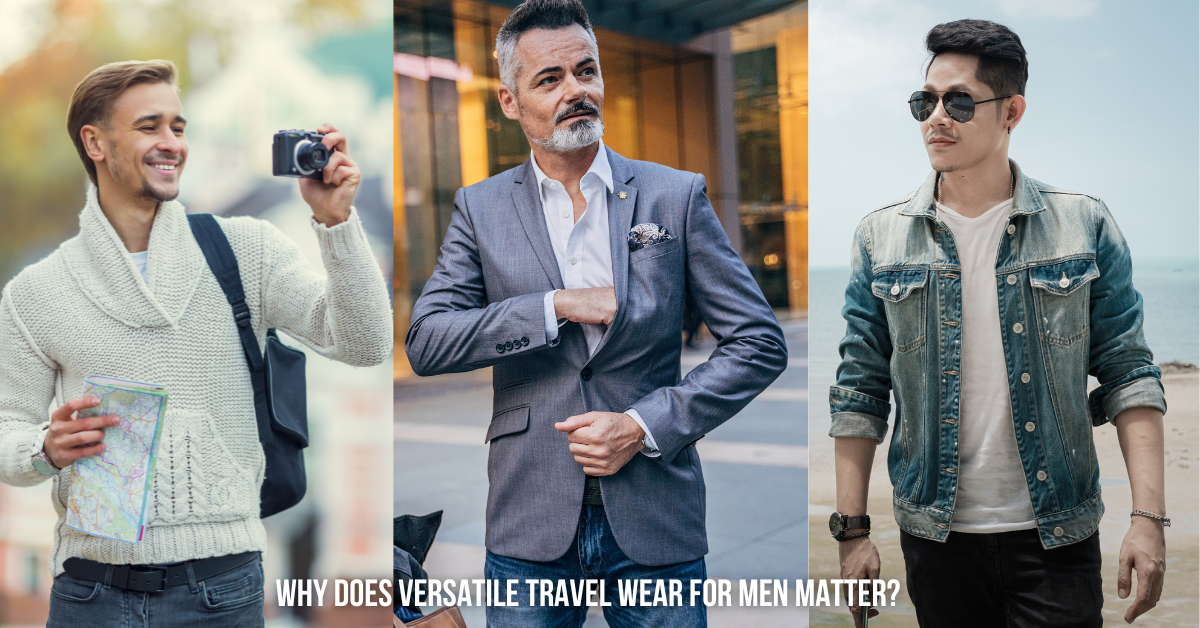Why does versatile travel wear for men matter